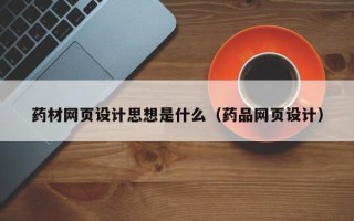 新昌药材网页设计思想是什么（药品网页设计）